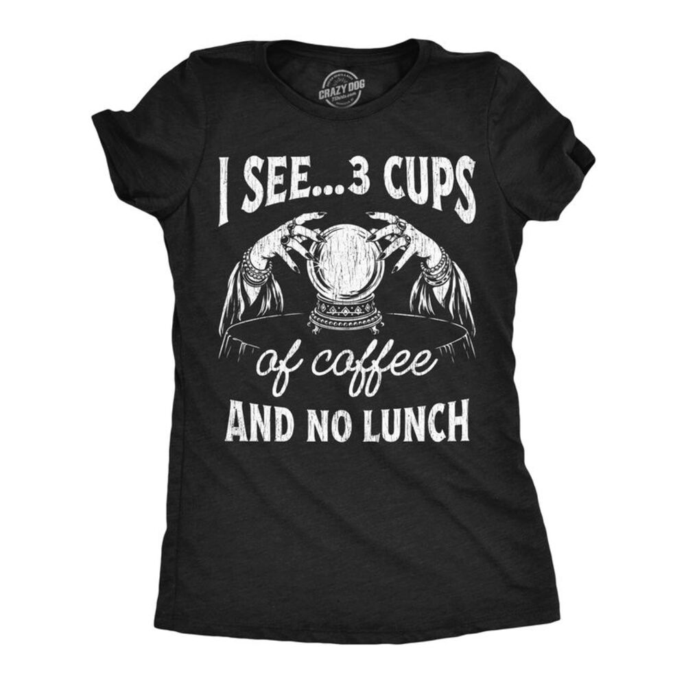 Womens T Shirts I See 3 Cups Of Coffee And No Lunch Tee For Ladies